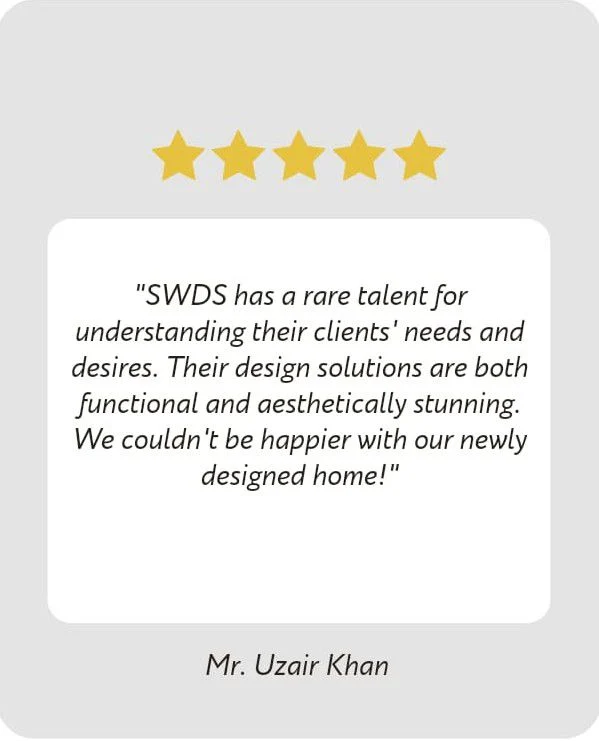 Five-star review from Mr. Uzair Khan: SWDS has a rare talent for understanding their clients' needs and desires. Their design solutions are both functional and aesthetically stunning. We couldn't be happier with our newly designed home!