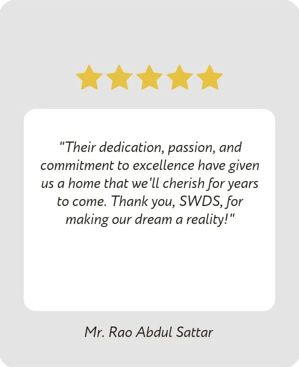 Five-star review from Mr. Rao Abdul Sattar: Their dedication, passion, and commitment to excellence have given us a home that we'll cherish for years to come. Thank you, SWDS, for making our dream a reality!